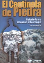 El centinela de piedra. Historia de una ascensión al Aconcagua por Álvaro Osés Arbizu. Ediciones Desnivel