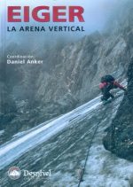 Eiger. La arena vertical.  por Daniel Anker. Ediciones Desnivel