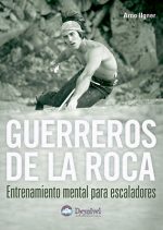 Guerreros de la roca. Entrenamiento mental para escaladores por Arno Ilgner. Ediciones Desnivel