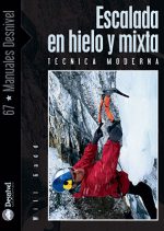 Escalada en hielo y mixta. Técnica moderna por Will Gadd. Ediciones Desnivel