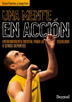 Una mente en acción. Entrenamiento mental para la escalada y otros deportes por Grace Puertas; Josep Font. Ediciones Desnivel