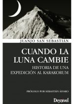 Cuando la luna cambie. Historia de una expedición al Karakorum por Juanjo San Sebastián. Ediciones Desnivel