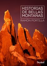 Historias de bellas montañas.  por Ramón Portilla. Ediciones Desnivel